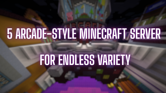 5 Arcade-Style Minecraft Servers for Endless Variety