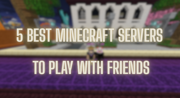 5 Best Minecraft Servers to Play With Friends