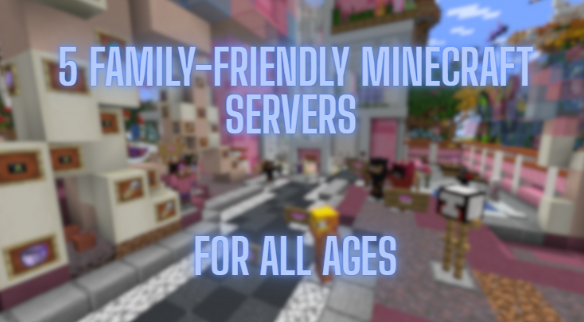 5 Family-Friendly Minecraft Servers for All Ages