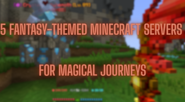 5 Fantasy-Themed Minecraft Servers for Magical Journeys