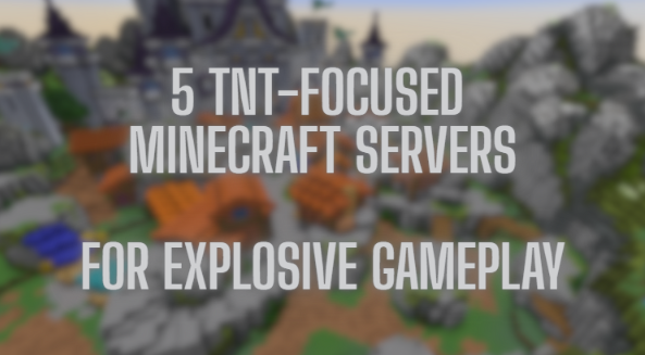 5 TNT-Focused Minecraft Servers for Explosive Gameplay